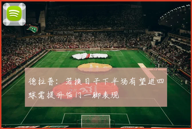 德拉普：若换日子下半场有望进四球需提升临门一脚表现