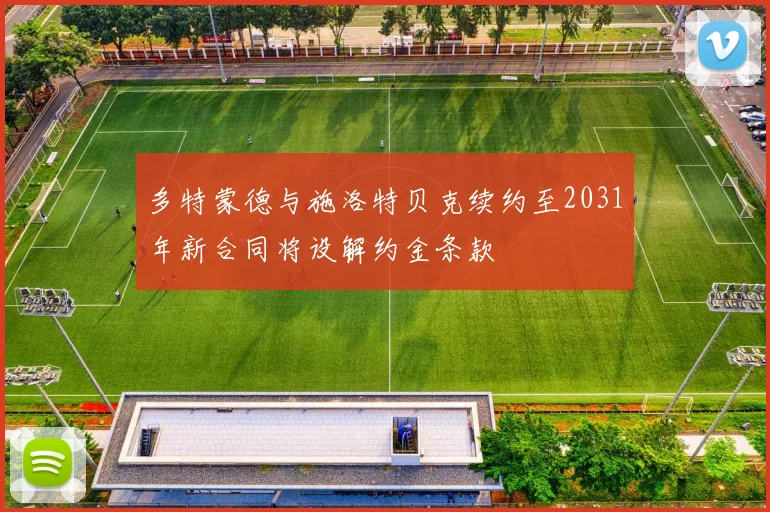多特蒙德与施洛特贝克续约至2031年新合同将设解约金条款